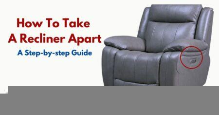 How To Take A Recliner Apart? A Detailed Guide