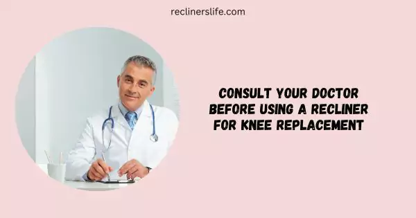 consult doctor before using recliner for knee replacement surgery recovery