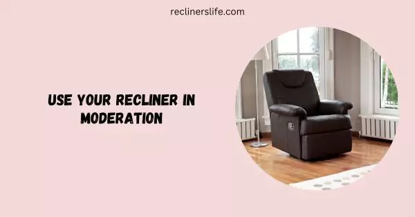 use your recliner in moderation